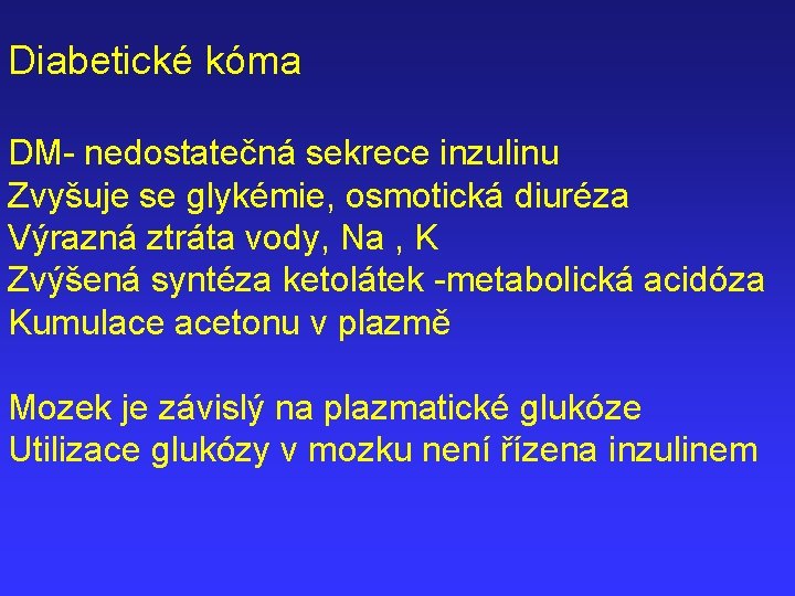 Diabetické kóma DM- nedostatečná sekrece inzulinu Zvyšuje se glykémie, osmotická diuréza Výrazná ztráta vody,