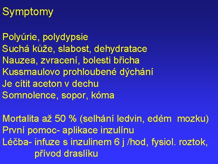 Symptomy Polyúrie, polydypsie Suchá kůže, slabost, dehydratace Nauzea, zvracení, bolesti břicha Kussmaulovo prohloubené dýchání