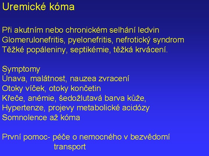 Uremické kóma Při akutním nebo chronickém selhání ledvin Glomerulonefritis, pyelonefritis, nefrotický syndrom Těžké popáleniny,