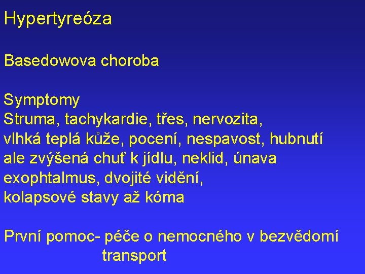 Hypertyreóza Basedowova choroba Symptomy Struma, tachykardie, třes, nervozita, vlhká teplá kůže, pocení, nespavost, hubnutí