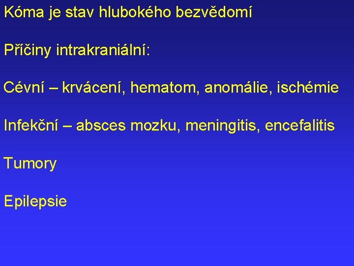 Kóma je stav hlubokého bezvědomí Příčiny intrakraniální: Cévní – krvácení, hematom, anomálie, ischémie Infekční