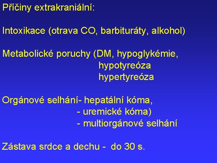 Příčiny extrakraniální: Intoxikace (otrava CO, barbituráty, alkohol) Metabolické poruchy (DM, hypoglykémie, hypotyreóza hypertyreóza Orgánové