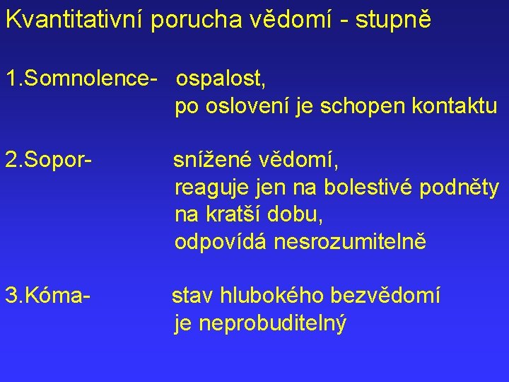 Kvantitativní porucha vědomí - stupně 1. Somnolence- ospalost, po oslovení je schopen kontaktu 2.