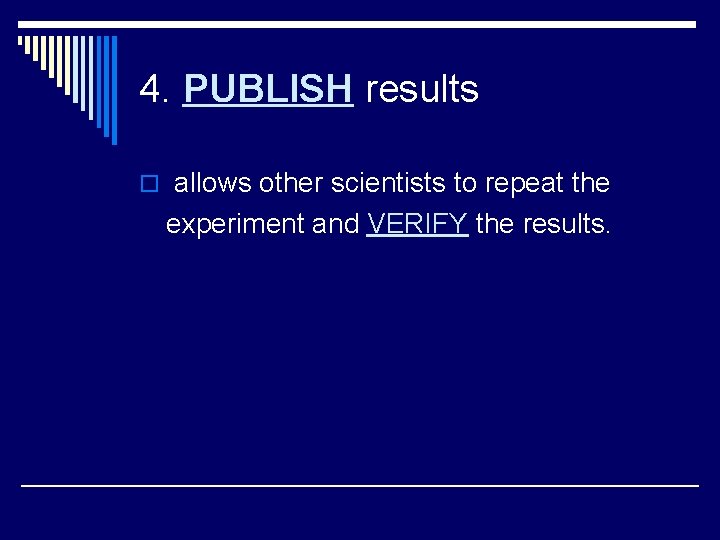4. PUBLISH results o allows other scientists to repeat the experiment and VERIFY the