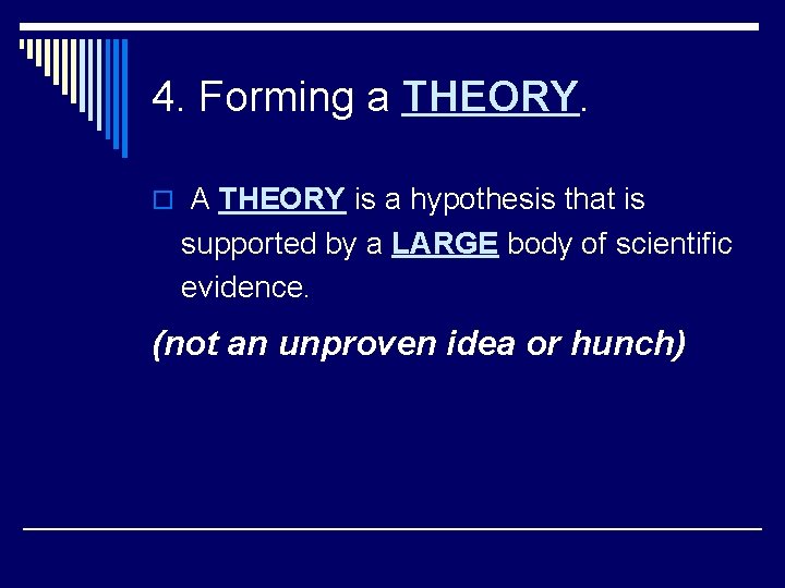 4. Forming a THEORY. o A THEORY is a hypothesis that is supported by