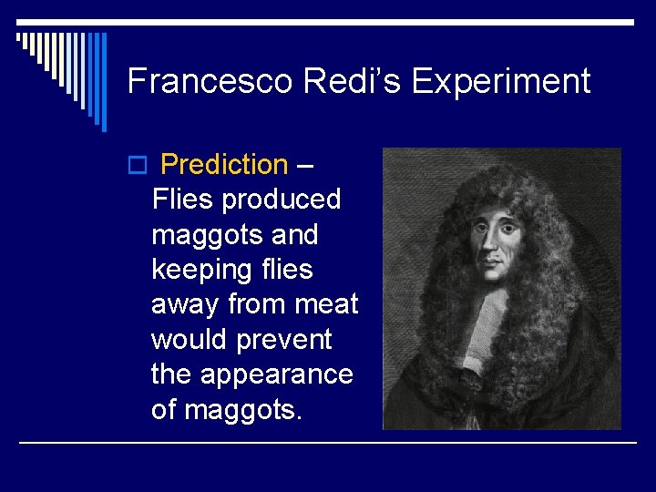 Francesco Redi’s Experiment o Prediction – Flies produced maggots and keeping flies away from