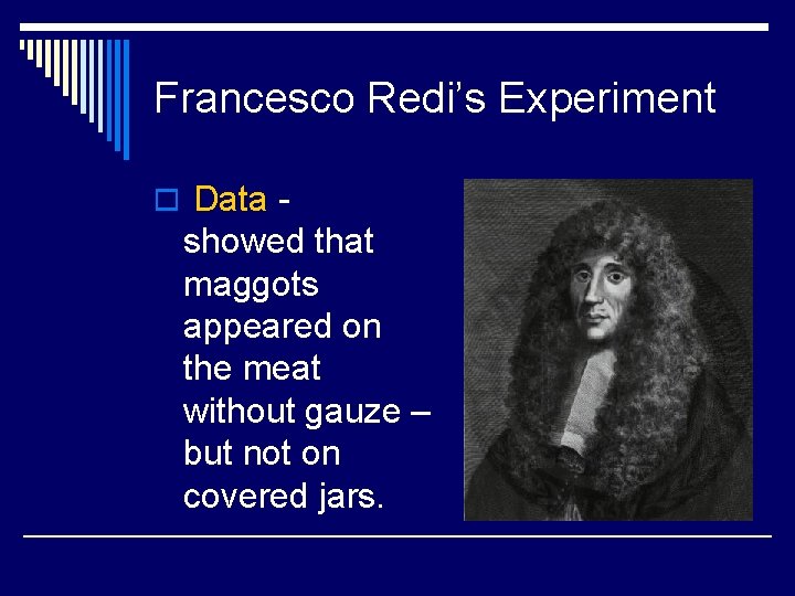 Francesco Redi’s Experiment o Data - showed that maggots appeared on the meat without