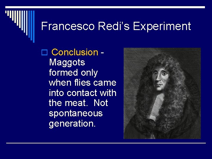 Francesco Redi’s Experiment o Conclusion - Maggots formed only when flies came into contact