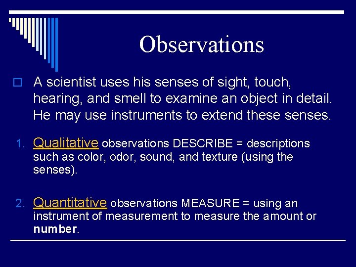 Observations o A scientist uses his senses of sight, touch, hearing, and smell to