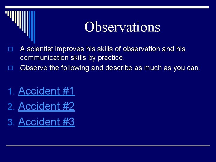 Observations A scientist improves his skills of observation and his communication skills by practice.