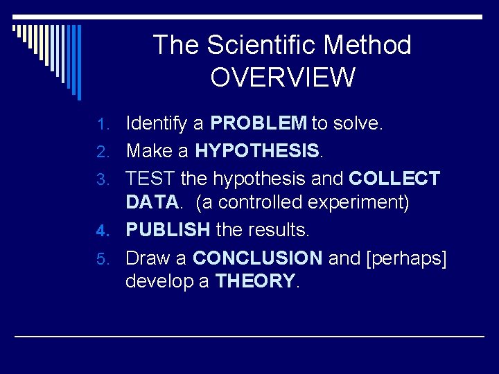 The Scientific Method OVERVIEW 1. Identify a PROBLEM to solve. 2. Make a HYPOTHESIS.