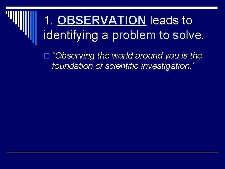 1. OBSERVATION leads to identifying a problem to solve. o “Observing the world around