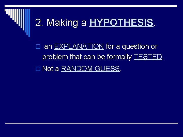 2. Making a HYPOTHESIS. o an EXPLANATION for a question or problem that can