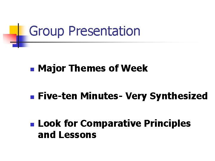 Group Presentation n Major Themes of Week n Five-ten Minutes- Very Synthesized n Look