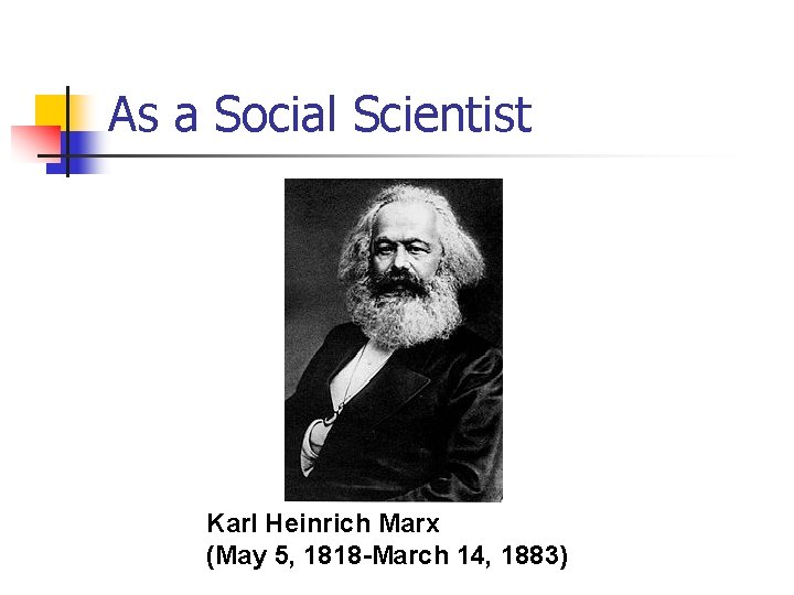As a Social Scientist Karl Heinrich Marx (May 5, 1818 -March 14, 1883) 