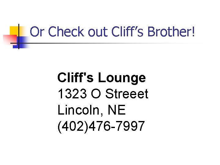 Or Check out Cliff’s Brother! Cliff's Lounge 1323 O Streeet Lincoln, NE (402)476 -7997