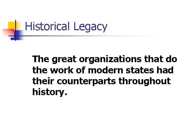 Historical Legacy The great organizations that do the work of modern states had their