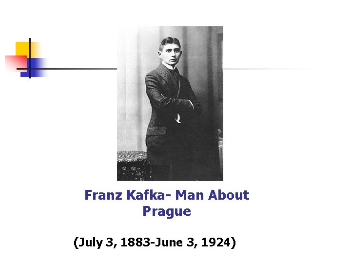 Franz Kafka- Man About Prague (July 3, 1883 -June 3, 1924) 