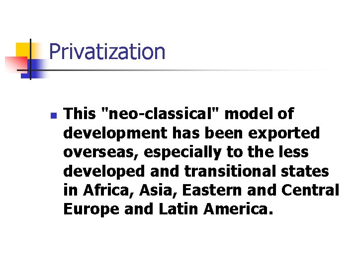 Privatization n This "neo-classical" model of development has been exported overseas, especially to the