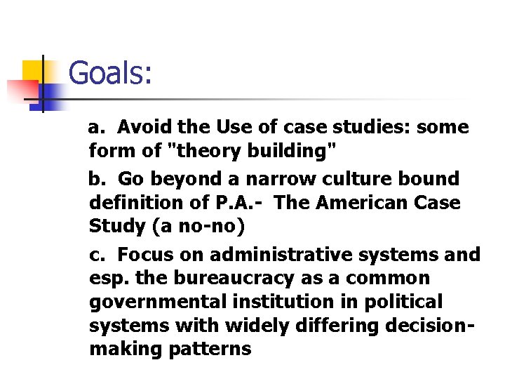 Goals: a. Avoid the Use of case studies: some form of "theory building" b.