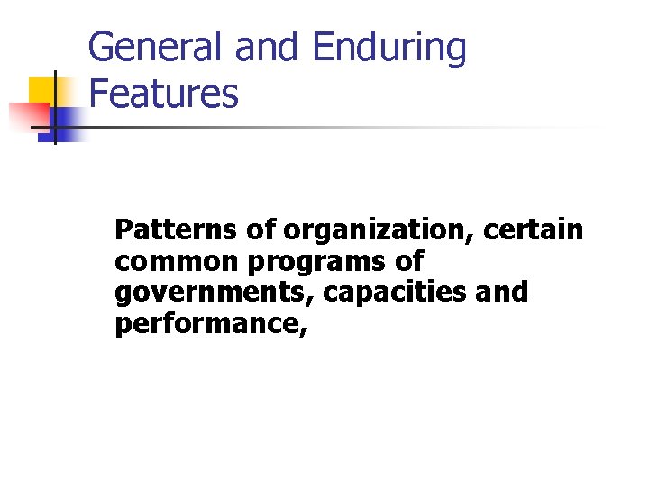 General and Enduring Features Patterns of organization, certain common programs of governments, capacities and