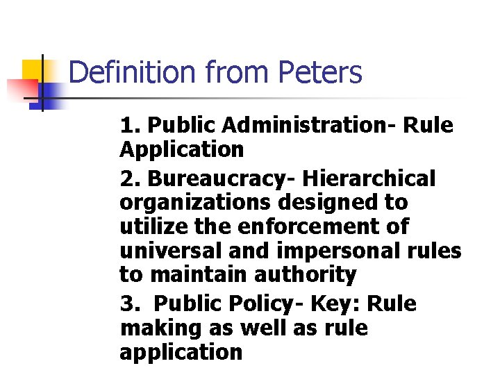 Definition from Peters 1. Public Administration- Rule Application 2. Bureaucracy- Hierarchical organizations designed to