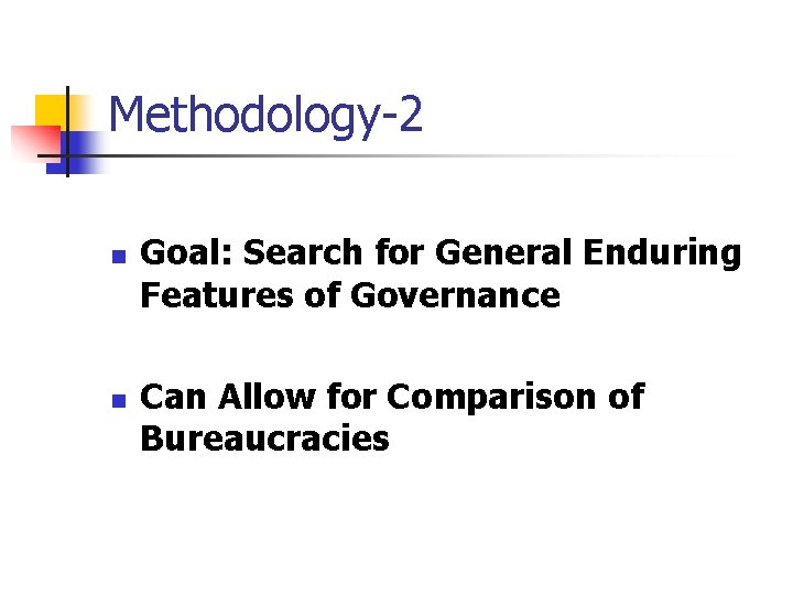 Methodology-2 n n Goal: Search for General Enduring Features of Governance Can Allow for