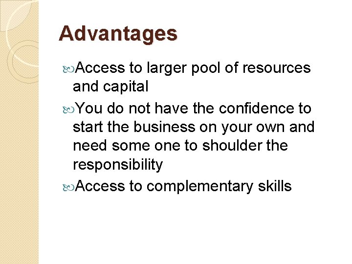 Advantages Access to larger pool of resources and capital You do not have the