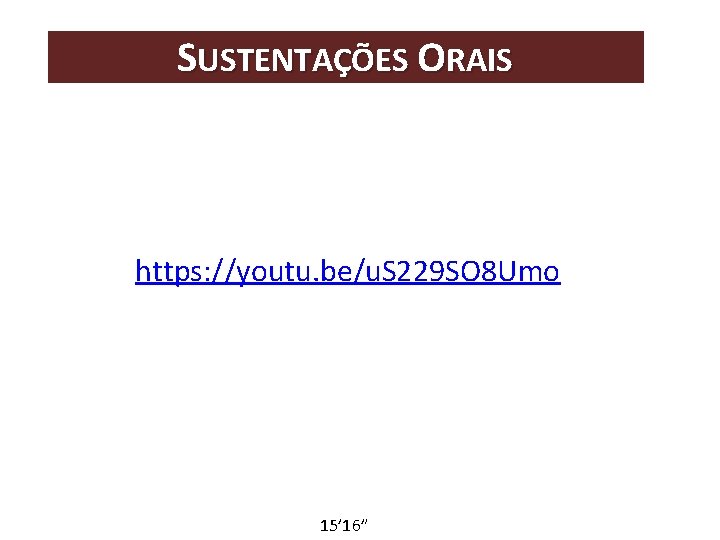 SUSTENTAÇÕES ORAIS https: //youtu. be/u. S 229 SO 8 Umo 15’ 16” 