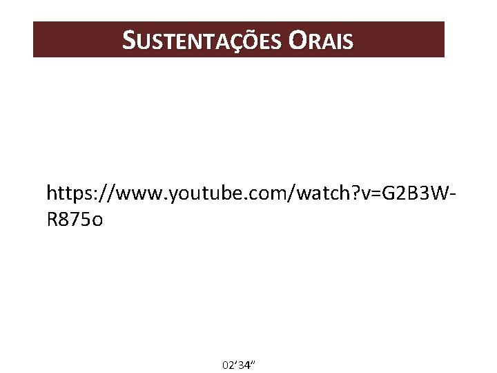 SUSTENTAÇÕES ORAIS https: //www. youtube. com/watch? v=G 2 B 3 WR 875 o 02’