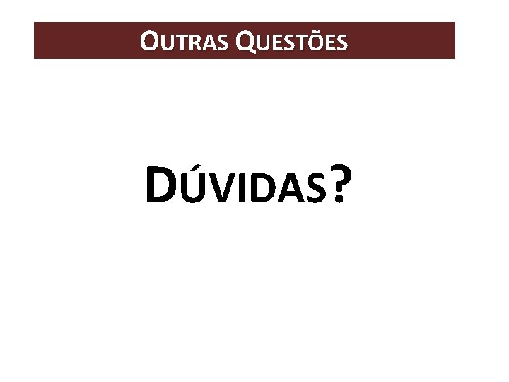 OUTRAS QUESTÕES DÚVIDAS? 