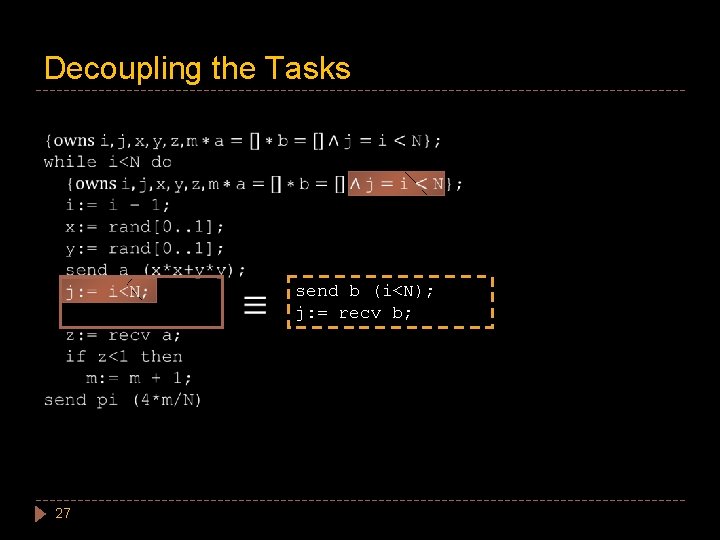Decoupling the Tasks send b (i<N); j: = recv b; 27 