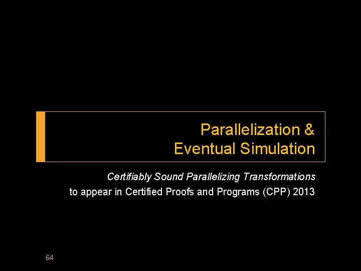 Parallelization & Eventual Simulation Certifiably Sound Parallelizing Transformations to appear in Certified Proofs and
