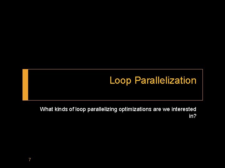 Loop Parallelization What kinds of loop parallelizing optimizations are we interested in? 7 