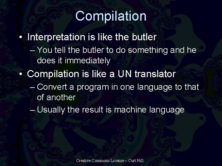 Compilation • Interpretation is like the butler – You tell the butler to do