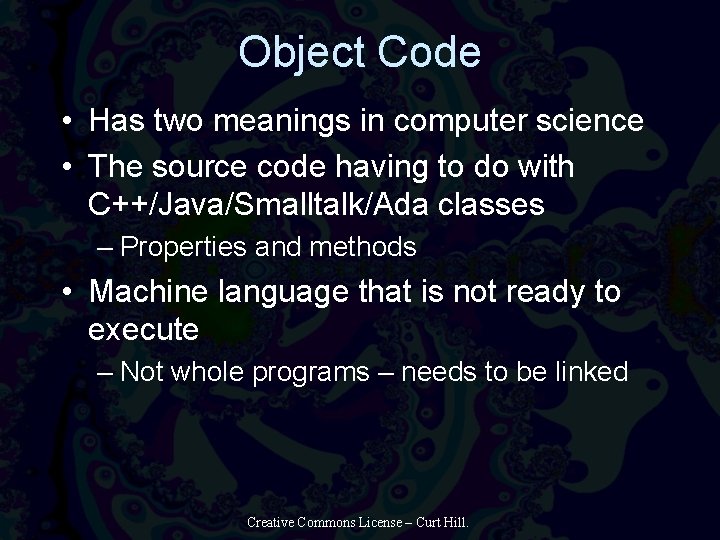 Object Code • Has two meanings in computer science • The source code having