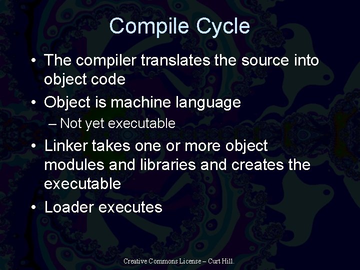 Compile Cycle • The compiler translates the source into object code • Object is