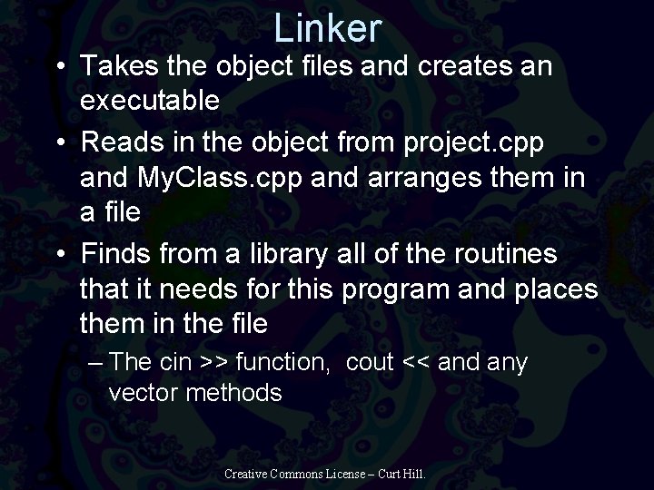 Linker • Takes the object files and creates an executable • Reads in the