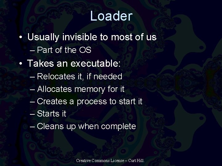 Loader • Usually invisible to most of us – Part of the OS •