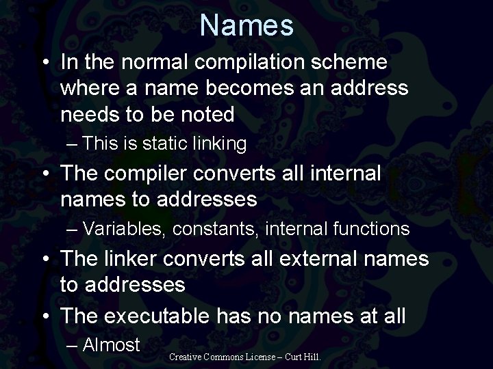 Names • In the normal compilation scheme where a name becomes an address needs