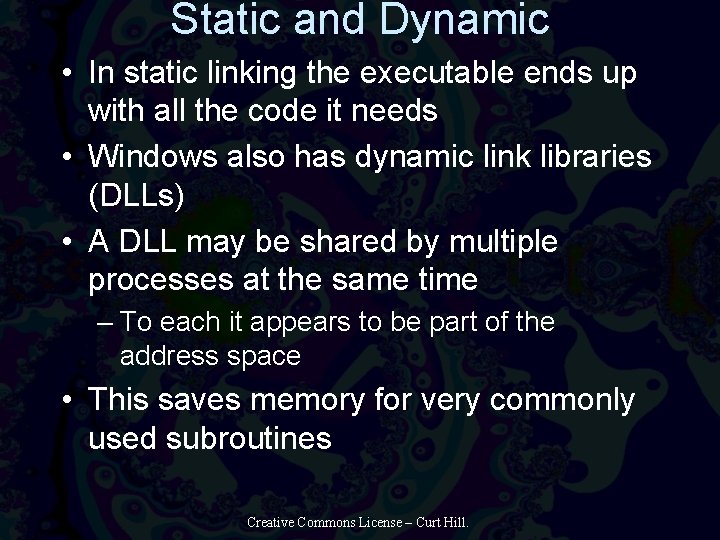 Static and Dynamic • In static linking the executable ends up with all the