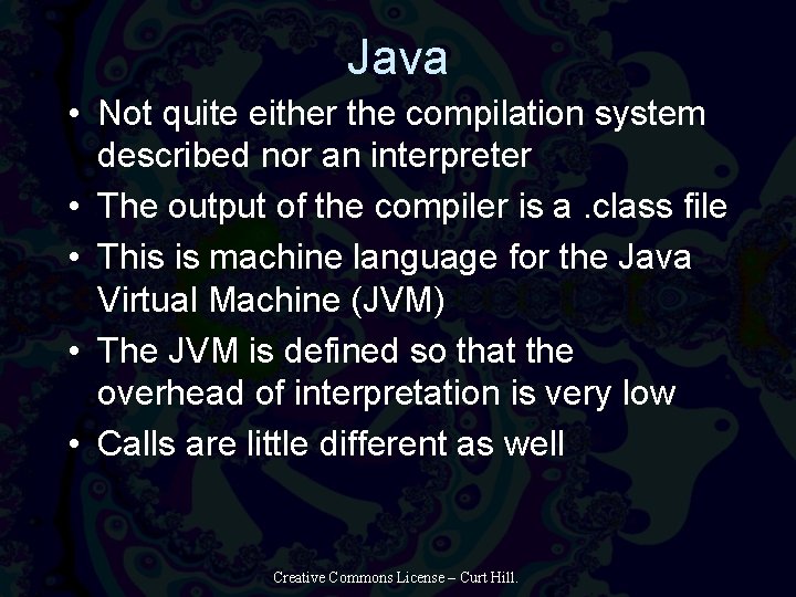 Java • Not quite either the compilation system described nor an interpreter • The