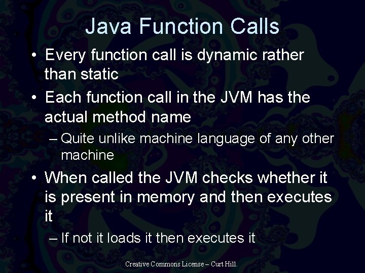 Java Function Calls • Every function call is dynamic rather than static • Each