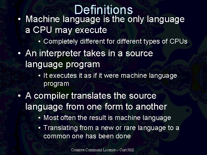 Definitions • Machine language is the only language a CPU may execute • Completely