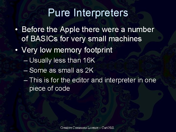 Pure Interpreters • Before the Apple there were a number of BASICs for very