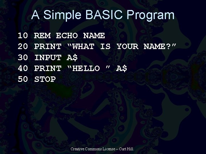 A Simple BASIC Program 10 20 30 40 50 REM ECHO NAME PRINT “WHAT