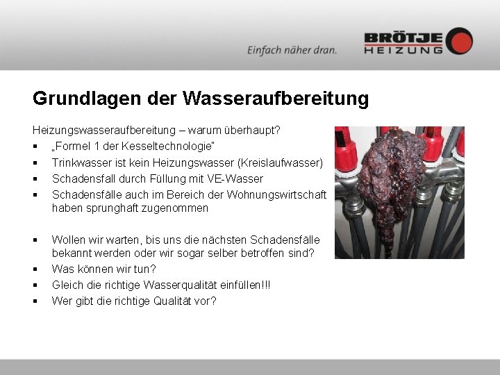 Grundlagen der Wasseraufbereitung Heizungswasseraufbereitung – warum überhaupt? § „Formel 1 der Kesseltechnologie“ § Trinkwasser