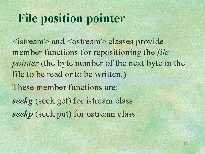 File position pointer <istream> and <ostream> classes provide member functions for repositioning the file File position pointer <istream> and <ostream> classes provide member functions for repositioning the file
