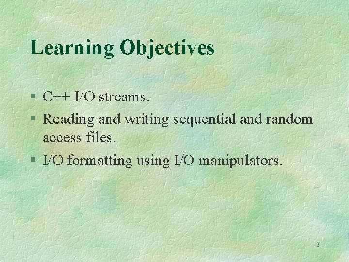 Learning Objectives C++ I/O streams. Reading and writing sequential and random access files. I/O Learning Objectives C++ I/O streams. Reading and writing sequential and random access files. I/O