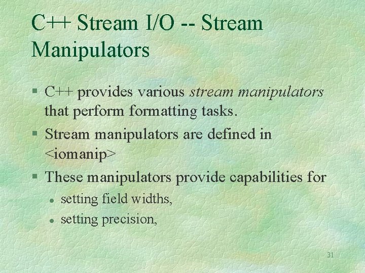 C++ Stream I/O -- Stream Manipulators C++ provides various stream manipulators that performatting tasks. C++ Stream I/O -- Stream Manipulators C++ provides various stream manipulators that performatting tasks.